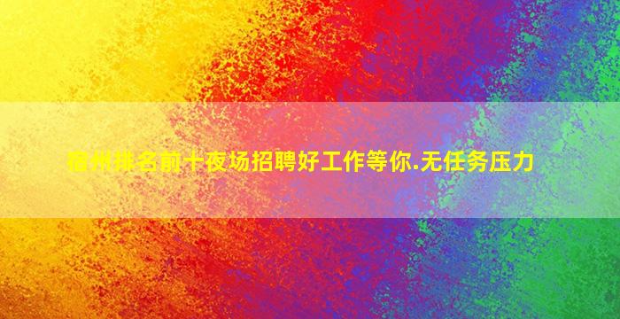 宿州排名前十夜场招聘好工作等你.无任务压力